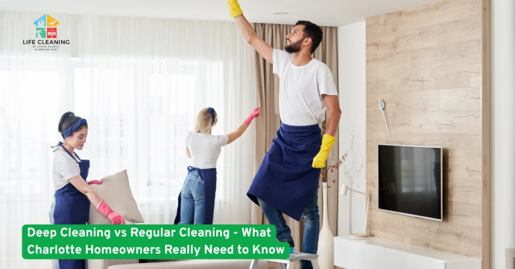 Deep Cleaning vs Regular Cleaning - What Charlotte Homeowners Really Need to Know